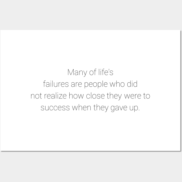 Many of life's failures were people who did not realize how close to success they were when they gave up Wall Art by GMAT